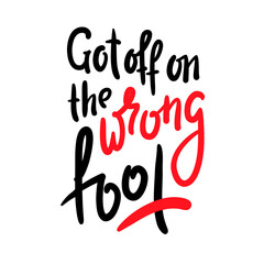 Got off on the wrong foot - inspire motivational quote. Hand drawn beautiful lettering. Print for inspirational poster, t-shirt, bag, cups, card, flyer, sticker, badge. Cute original funny vector sign