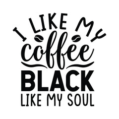  I like my coffee black like my soul