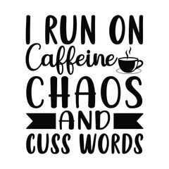 I run on caffeine chaos and cuss words