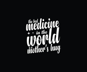 The best medicine in the world is a mother's hug 