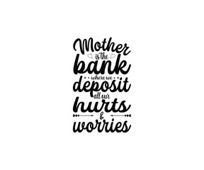 Mother is the bank where we deposit all our hurts & worries