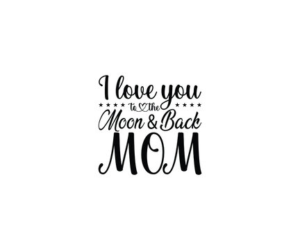 I love you to the moon and back mom 