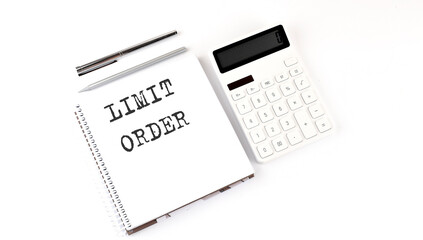 Notepad with text LIMIT ORDER with calculator and pen. White background. Business