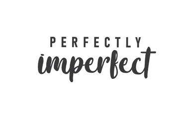 Perfectly imperfect. Life inspirational quote with typography, handwritten letters in vector. Wall art, room wall decor for everybody. Motivational phrase lettering design.