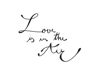 Love is in the air . Inspirational quote about happiness. Modern calligraphy phrase with hand drawn