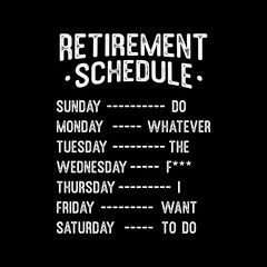 Retirement Schedule, Whatever The F I Want To Do. T-Shirt designs