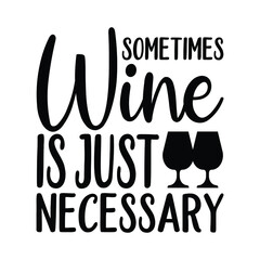 sometimes wine is just necessary