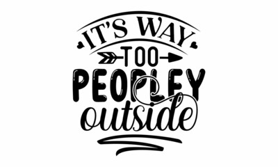 It's way too peopley outside, Sarcastic phrase modern typography, bags, posters, cards, Isolated on white background, Vector vintage illustration, Funny quotes