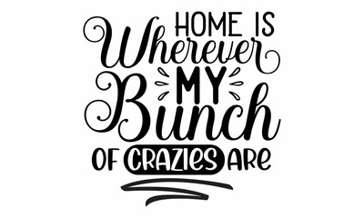 home is wherever my bunch of crazies are, Conceptual handwritten phrase Home and Family, raphe design for print tee, shirt, banner, Coronavirus concept, Motivation quote, Hand lettering typography pop