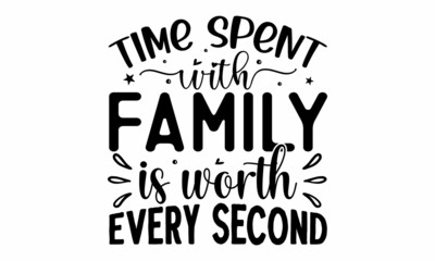 time spent with family is worth every second, Calligraphy inspiration graphic design typography element, Cute simple vector sign, Motivational, inspirational life quotes, Wall art, artwork design