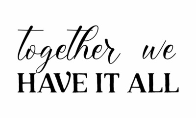 together we have it all, Hand written postcard, Cute simple vector sign, Conceptual handwritten phrase Home and Family, Inspirational vector, Black vector text at white background