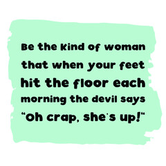 Be the kind of woman that when your feet hit the floor each morning the devil. Vector Quote
