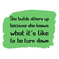  She builds others up because she knows what it’s like to be turn down. Vector Quote
