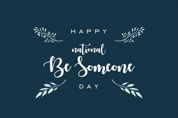 National Be Someone Day. Holiday concept. Template for background, banner, card, poster with text inscription. Vector EPS10 illustration