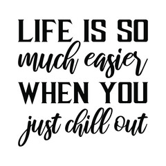  Life is so much easier when you just chill out. Vector Quote

