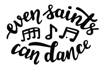 Even saints can dance funny Halloween season quotes hand lettering logo icon. Vector phrases elements for invitations, calender, organizer, cards, banners, posters, mug, scrapbooking, pillow cases