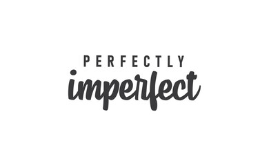 Perfectly imperfect. Life inspirational quote with typography, handwritten letters in vector. Wall art, room wall decor for everybody. Motivational phrase lettering design.