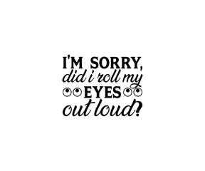 Obraz premium I'm sorry, did i roll my eyes out loud? T-shirt Design