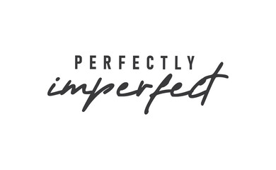 Perfectly imperfect. Life inspirational quote with typography, handwritten letters in vector. Wall art, room wall decor for everybody. Motivational phrase lettering design.