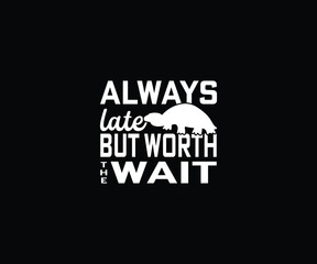 Always late but worth the wait T-Shirt Design