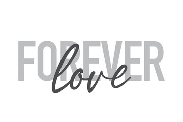 Modern, simple, minimal typographic design of a saying "Forever Love" in tones of grey color. Cool, urban, trendy and playful graphic vector art with handwritten typography.