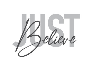 Modern, simple, minimal typographic design of a saying "Just Believe" in tones of grey color. Cool, urban, trendy and playful graphic vector art with handwritten typography.