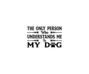 The Only Person Who Understands Me Is My Dog t-shirt design