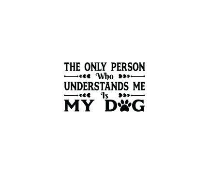 The Only Person Who Understands Me Is My Dog T-shirt Design