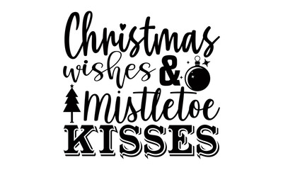 Christmas wishes and mistletoe kisses- Christmas t-shirt design, Christmas SVG, Christmas cut file and quotes, Christmas Cut Files for Cutting Machines like Cricut and Silhouette, card, flyer, EPS 10