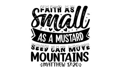 Faith as small as a mustard seed can move mountains matthew, typography for print or use as poster, card, flyer, Motivational and inspirational quot
