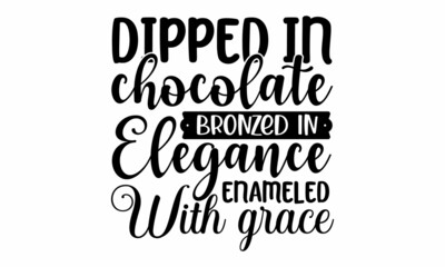 Dipped in chocolate bronzed in elegance Enameled with grace, Calligraphy fun queen design to print on tee, shirt, hoody, poster banner sticker, card,  Simple vector illustration