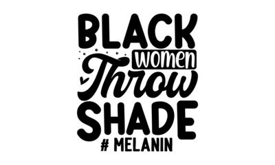 Black women throw shade # melanin, Calligraphy fun queen design to print on tee, shirt, hoody, poster banner sticker, card,  Simple vector illustration