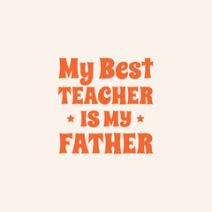  father teacher typography t-shirt print clothing design vector. school and college Teacher motivational T shirt design for gift, my best teacher is my father