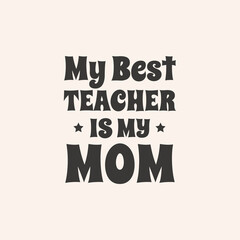 teacher typography t-shirt print clothing design vector. school and college Teacher motivational T shirt design for gift, my best teacher is my mom