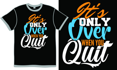 it's only over when you quit, love life, healthy lifestyle, over quite some time vintage lettering design clothing