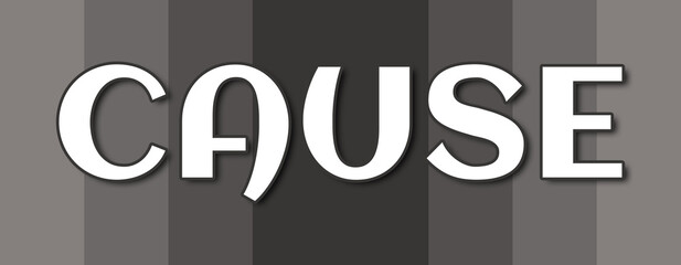 Cause - text written on grey striped background