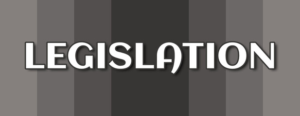 Legislation - text written on grey striped background