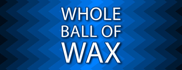 Whole Ball Of Wax - text written on blue wavey background