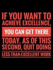 Inspirational quotes in black background. If you want to achieve excellence, you can get there today. As of this second, quit doing less-than-excellent work