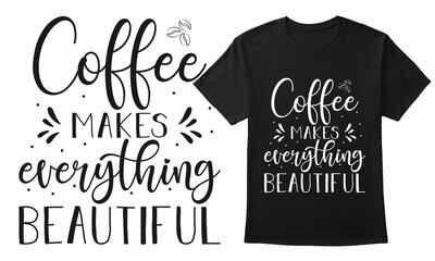 Coffee Makes Everything Beautiful Quote Design For T-Shirt, Banner, Poster, Hoodie, Mug, Etc