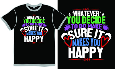 whatever you decide to do make sure it makes you happy, happy life without love quotes, decide while others are delaying, whatever happy birthday gift design cloth