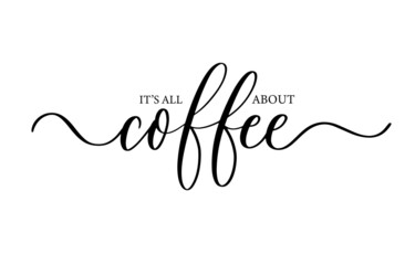 It's all about Coffee. Modern calligraphy inscription poster. Wall art decor.