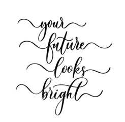 Your future looks bright. Modern calligraphy inscription poster.