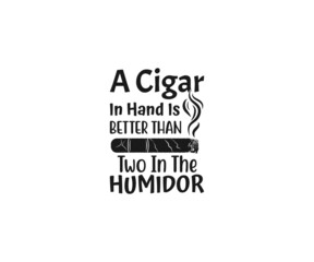 Cigars SVG, Smoker smoke SVG, A Cigar in hand is better than two in the humidor SVG, Cigar Aficionado, Cigars havana Svg, Cigars lit SVG, cigars pipe SVG

