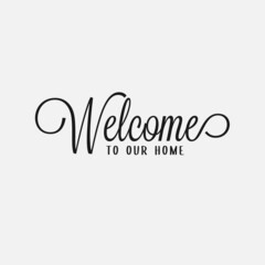 Welcome To Our Home lettering, farmhouse quote for sign, wall decor, frame, card, t-shirt and more