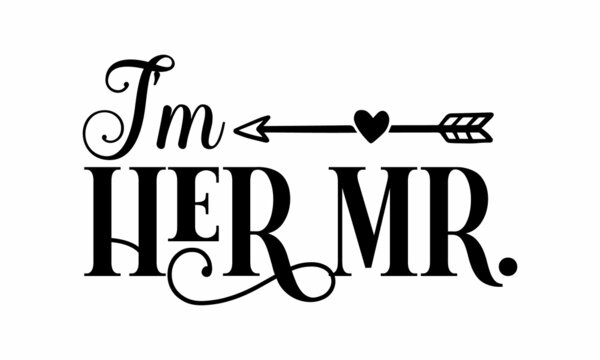 I'm her mr , Hand letter script wedding sign catch word art design. Good for scrap booking, posters, textiles, gifts, wedding sets, Inscription for prints and posters, menu design, invitation cards