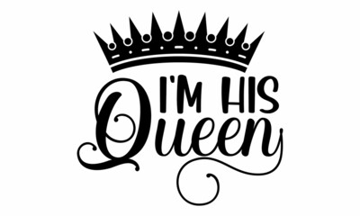 Fototapeta na wymiar I'm his queen, Romantic quote for greeting cards, holiday invitations etc. , invitation cards. Calligraphic and typographic collection