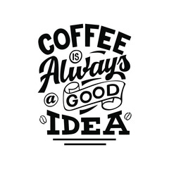 Vector lettering illustration of "Coffee is always a good Idea" on white background. The inscription about coffee. Lettering for coffee shop, restaurant, poster.