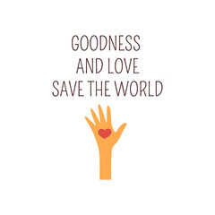 Human hand with heart in the palm. Goodness and love save the world. Inscription.Caring, support and solidarity. Colorful vector isolated illustration flat. Motivational phrase. Poster, banner or card