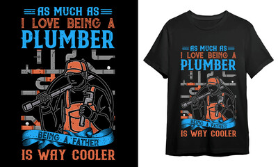 As much as i love being a plumber being a father is way cooler, Plumber T-shirt Design, T-shirt Design Idea, Typography Design, 